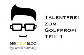 Talentfrei zum Golfprofi Teil 1
