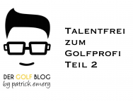 Talentfrei zum Golfprofi Teil 2