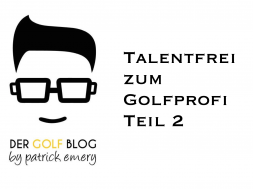 Talentfrei zum Golfprofi Teil 2